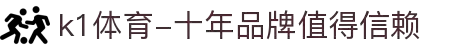 k1体育-十年品牌值得信赖
